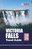 VICTORIA FALLS TRAVEL GUIDE 2026: Discover Zimbabwe and Zambia Adventures with Safari Tours, Local Culture, Hidden Gems, Maps, and Itineraries for Your Vacation