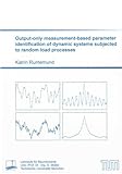 Output-only measurement-based parameter identification of dynamic systems subjected to random load processes (Schriftenreihe des Lehrstuhls für Baumechanik, Band 11)
