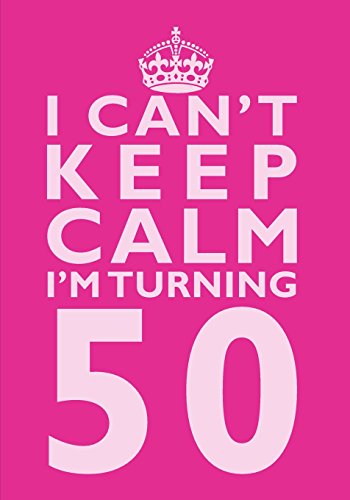 I Can't Keep Calm I'm Turning 50 Birthday Gift Notebook (7 x 10 Inches): Novelty Gag Gift Book for Women Turning 50 (50th Birthday Present) (Humorous ... Sisters, Aunts, Best Friends Or Coworkers)