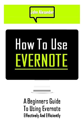 How To Use Evernote: A Beginners Guide To Using Evernote Effectively And Efficiently