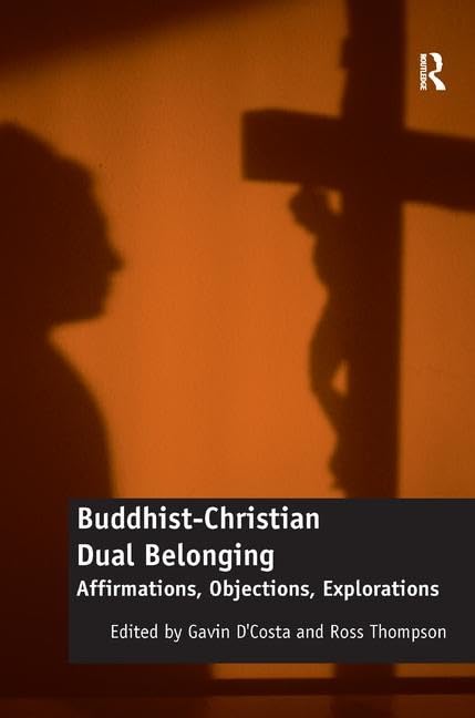 Buddhist-Christian Dual Belonging: Affirmations, Objections, Explorations      1st Edition