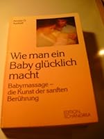 Wie man ein Baby glücklich macht - Babymassage - Die Kunst der snaften Berührung 392462402X Book Cover