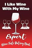  I Like Wine With My Wine, Expert Wine Taste Rating Book: Record Your Favorite Vineyard Varieties With Our Easy Prompts Book