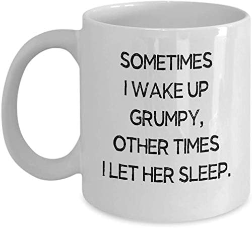 Funny Grumpy Mug Sometimes I Wake Up Grumpy Other Times I Let Her Sleep Morning Gift 96134
