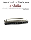  Solos Clássicos Fáceis para a Gaita: Com canções de Bach, Mozart, Beethoven, Vivaldi e outros compositores (Portuguese Edition)