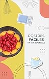 Postres fáciles en microondas: 21 recetas irresistibles listas en menos de 10 minutos (Spanish Edition)