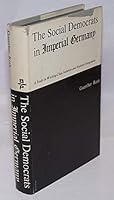 The Social Democrats in Imperial Germany: A Study in Working Class Isolation and National Integration (Perennial Works in Sociology) 0405121172 Book Cover