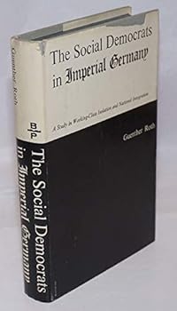 Hardcover The Social Democrats in Imperial Germany;: A study in working-class isolation and national integration Book