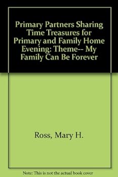 Primary Partners Sharing Time Treasures for Primary and Family Home Evening: Theme-- My Family Can Be Forever