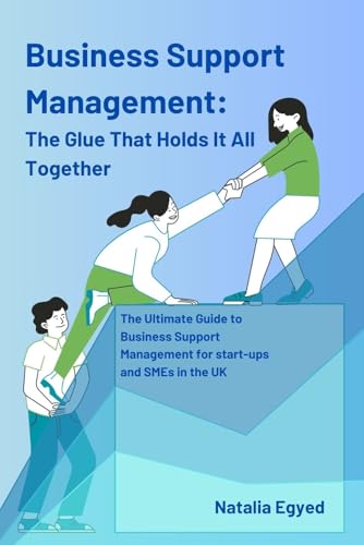 Business Support Management: The Glue That Holds It All Together: The Ultimate Guide to Business Support Management for start-ups and SMEs in the UK