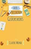  Der Sprechende Glückskeks: Ein Ratgeber (Claire Mond)