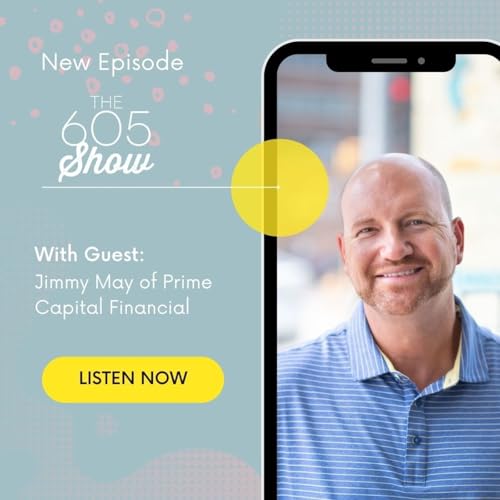 Ep. 81 - "The 605 Show" | Jimmy May of Prime Capital Financial