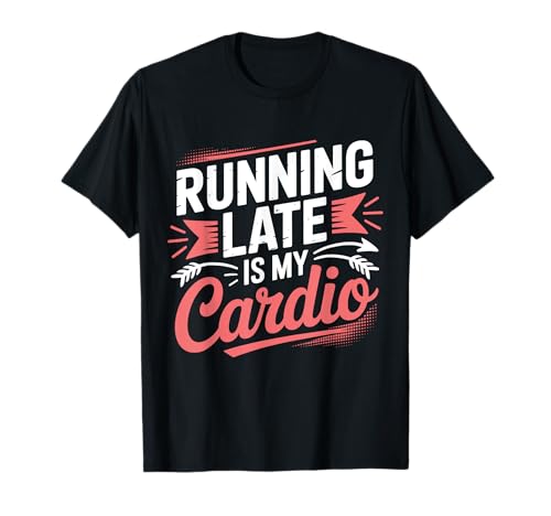 Running Late is my Cardio. Divertido Camiseta