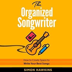 The Organized Songwriter: How to Create Space to Write Your Best Songs Audiobook By Simon Hawkins cover art