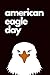 Price comparison product image American Eagle Day: June 20th Celebrate Eagles Gift Journal: This is a blank lined Diary that makes a perfect gift for men or women. It's 6X9 with 120 pages, a convenient size to write things in.