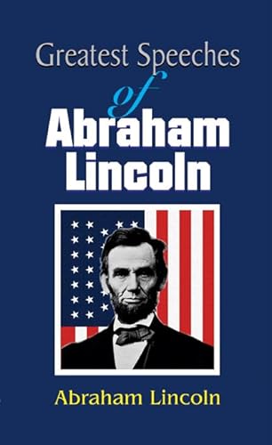 Greatest Speeches of Abraham Lincoln by Abraham Lincoln: Abraham Lincoln's Memorable Speeches (Best of Abraham Lincoln)