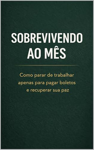 Sobrevivendo ao Mês: Como parar de trabalhar apenas para pagar bo...