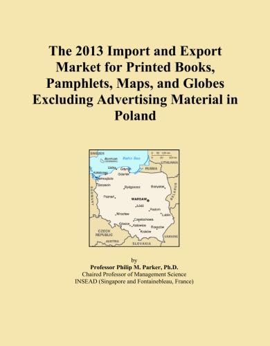 The 2013 Import and Export Market for Printed Books, Pamphlets, Maps, and Globes Excluding Advertising Material in Poland      Paperback – January 1, 2013