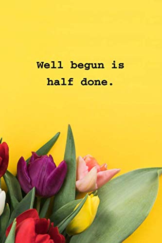 Well begun is half done: Motivational Positive Inspirational Quote Bullet Journal Notebook,Coworker Notebook Lined Notebook And Planner ... Personal Diary Gifts (110 Pages size 6 x 9)