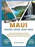 MAUI TRAVEL GUIDE 2025 - 2026: Complete Companion to the Best Attractions, Food, Festivals, Day Trips & Hidden Gems Across Hawaii’s Valley Isle
