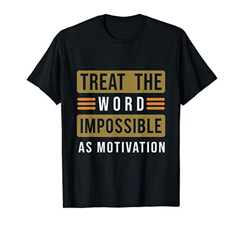 Treat The Word Impossible As Motivation Inspirational Quotes T-Shirt