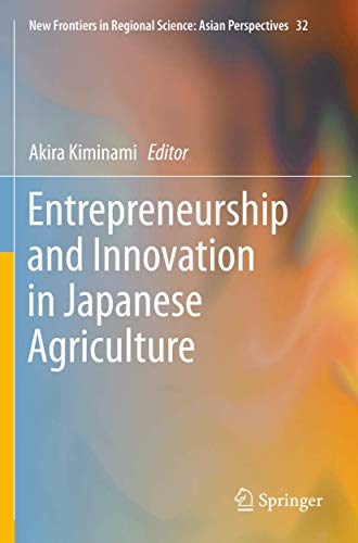 Entrepreneurship and Innovation in Japanese Agriculture (New Frontiers in Regional Science: Asian Perspectives, 32)