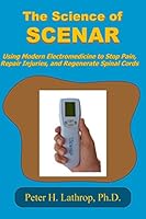 The Science of Scenar: Self Controlled Energic Neuroadaptive Regulator: Using Modern Electromedicine to Stop Pain, Repair Injuries, and Regenerate Spinal Cords 151233345X Book Cover
