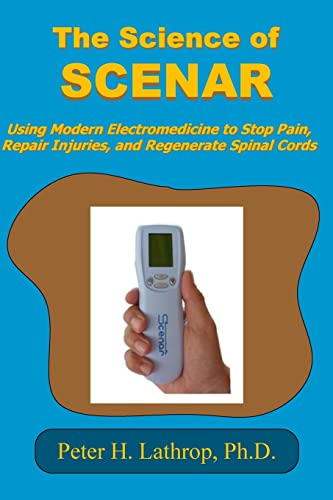 The Science of SCENAR: Self Controlled Energic Neuroadaptive Regulator: Using Modern Electromedicine to Stop Pain, Repair Injuries, and Regenerate Spinal Cords The Science of SCENAR: Self Controlled Energic Neuroadaptive Regulator: Using Modern Electromedicine to Stop Pain, Repair Injuries, and Regenerate Spinal Cords