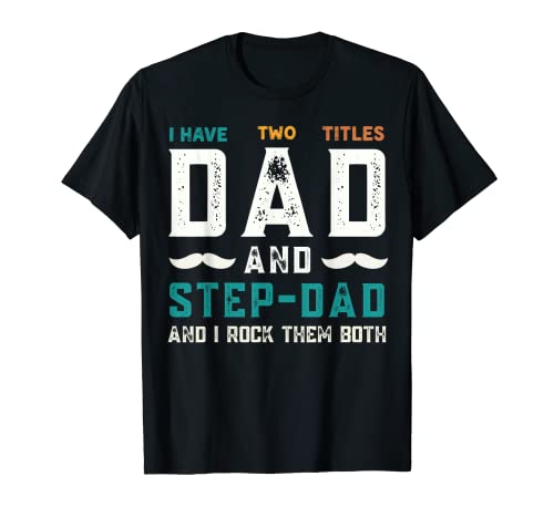 I Have Two Titles Dad And Step-Dad Funny Happy Father's Day T-Shirt