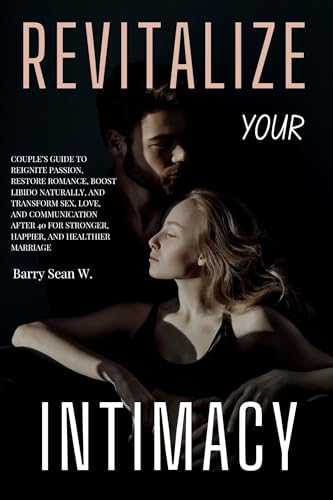 Revitalize Your Intimacy: Couple’s Guide to Reignite Passion, Restore Romance, Boost Libido Naturally, and Transform Sex, Love, and Communication After ... and Healthier Marriage (English Edition)