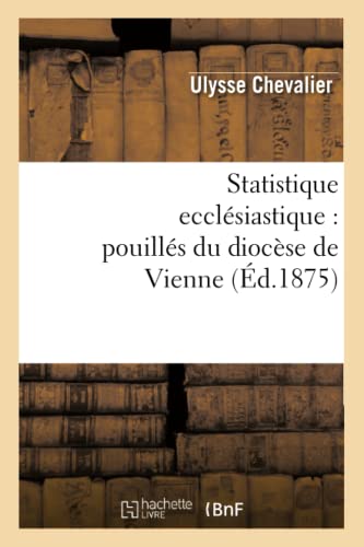 Statistique Ecclésiastique: Pouillés Du Diocèse de Vienne (Éd.1875) (Sciences Sociales) (French Edition)