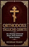 Orthodoxe Tägliche Gebete: Das vollständige Gebetbuch für Morgen, Abend, Kommunion und den Akathistos.