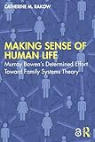  Making Sense of Human Life: Murray Bowen’s Determined Effort Toward Family Systems Theory (English Edition)
