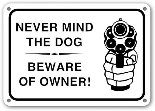 NEVER MIND THE DOG BEWARE OF OWNER SIGN Beware Sign for Home Gun Owner Sign 7”x 11” Sign Legend' Home Security Rust Free Outdoor Waterproof Fade Resistant UV Protective Ink Yard Sign Made in USA