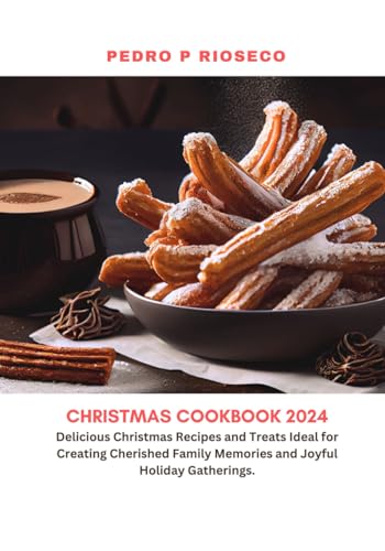 CHRISTMAS COOKBOOK 2024: Delicious Christmas Recipes and Treats Ideal for Creating Cherished Family Memories and Joyful Holiday Gatherings.