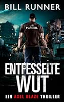 Entfesselte Wut: Axel Blaze Thriller 5 (Axel Blaze thrillers (German)) (German Edition) 1917652127 Book Cover
