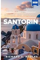 SANTORIN GUIDE DE VOYAGE 2025: Découvrez, planifiez et explorez l'île avec des conseils d'initiés et de vrais conseils (French Edition) B0F6CNX68H Book Cover