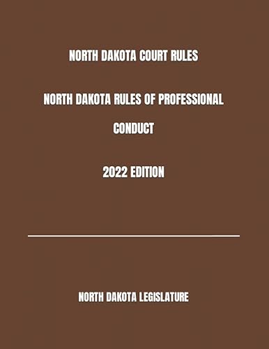 NORTH DAKOTA COURT RULES NORTH DAKOTA RULES OF PROFESSIONAL CONDUCT 2022 EDITION