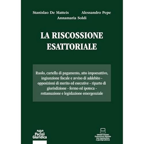 La Riscossione Esattoriale. Ruolo, Cartella Di Pagamento, Atto Impoesattivo, Ingiunzione Fiscale E Avviso Di Addebito. Opposizioni Di Merito Ed Esecutive. Riparto Di Giurisdizione. Fermo Ed Ipotec...
