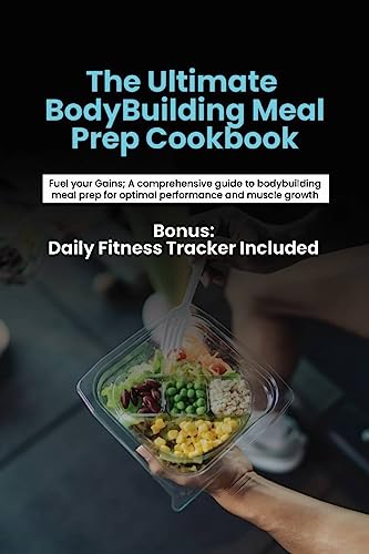 The ultimate body building meal prep: Fuel Your Gains: A Comprehensive