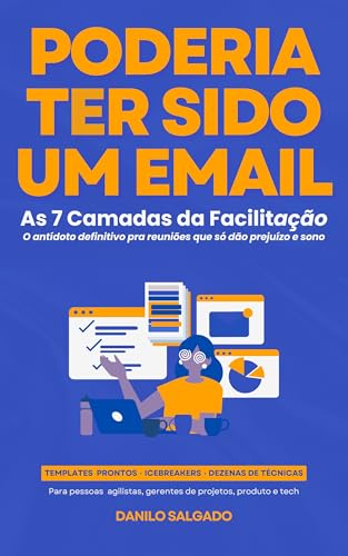 Poderia ter sido um email: As 7 camadas da facilitação, o antídoto definitivo para reuniões que só dão prejuízo e sono
