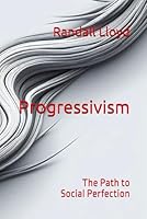 Progressivism: The Path to Social Perfection B0F43VQ2H2 Book Cover