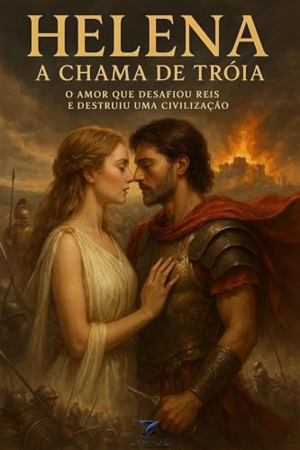 Helena - A Chama de Tróia: O Amor que desafiou reis e destruiu uma civilização (Helena: A Chama de Tróia Livro 1)