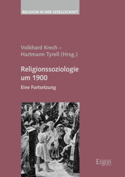 Religionssoziologie um 1900: Eine Fortsetzung (Religion in der Gesellschaft, Band 48)