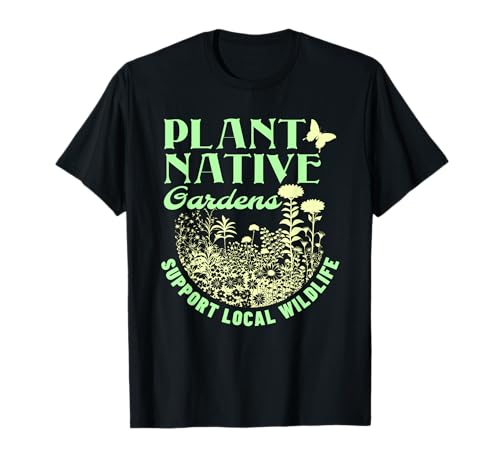 Plant Native Gardens Support Local Wildlife Gardening T-Shirt