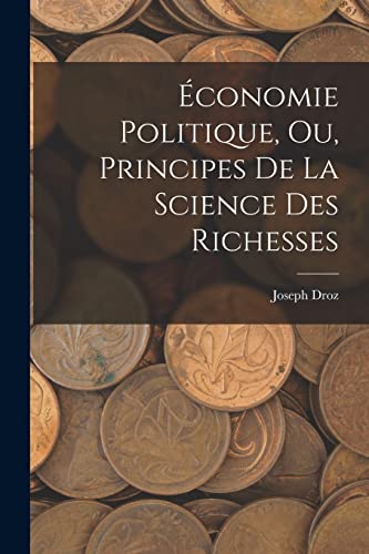Économie Politique, ou, Principes de la Science des Richesses (French Edition)