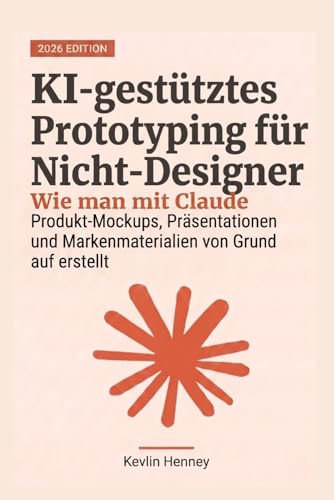 KI-gestütztes Prototyping für Nicht-Designer: Wie man mit Claude Produkt-Mockups, Präsentationen und Markenmaterialien von Grund auf erstellt (German Edition)