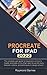 Produktbild Procreate For iPad 2022: The complete user guide for beginners on how to master procreate on the iPad: learn to use the tools, features, options, and techniques to design artwork
