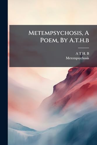 Metempsychosis, A Poem, By A.t.h.b