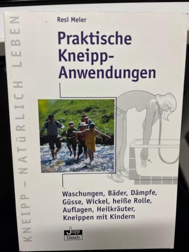 Preisvergleich Produktbild Praktische Kneipp-Anwendungen: Waschungen, Bäder, Dämpfe, Güsse, Wickel, heisse Rolle, Auflagen, Heilkräuter, Kneippen mit Kindern (Kneipp - Natürlich Leben)